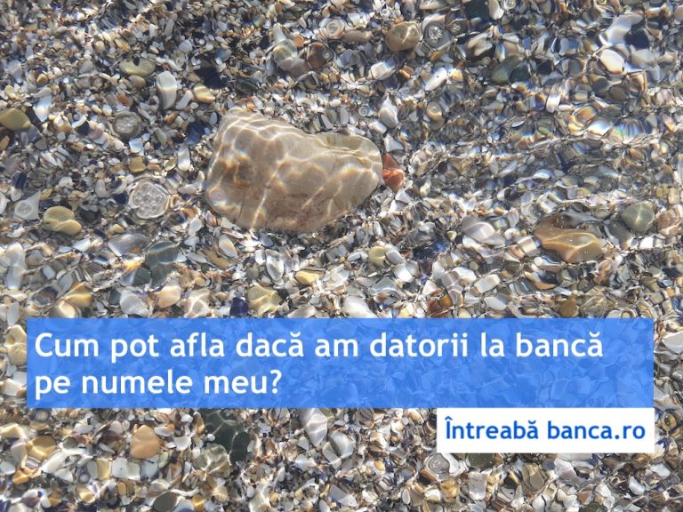 Cum pot afla dacă am datorii la bancă pe numele meu?