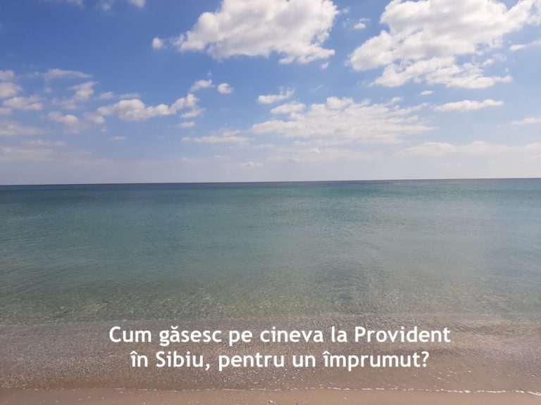 Cum găsesc pe cineva la Provident în Sibiu, pentru un împrumut?